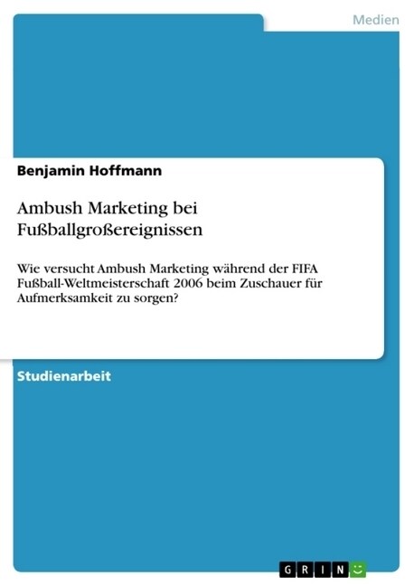 Ambush Marketing bei Fu?allgro?reignissen: Wie versucht Ambush Marketing w?rend der FIFA Fu?all-Weltmeisterschaft 2006 beim Zuschauer f? Aufmerks (Paperback)