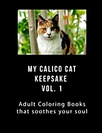 My Calico Cat Keepsake Coloring Book Vol 1: Adult Coloring Book That Will Soothe Your Soul (Paperback)