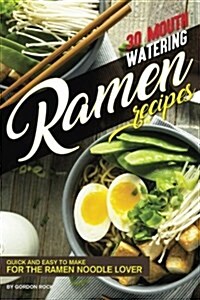 30 Mouth-Watering Ramen Recipes: Quick and Easy to Make for the Ramen Noodle Lover (Paperback)