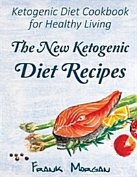 The New Ketogenic Diet Recipes: Ketogenic Diet Cookbook for Healthy Living. High-Fat, Low-Carb Dishes. Weight Loss Recipes. (Free Gift Inside) (Paperback)