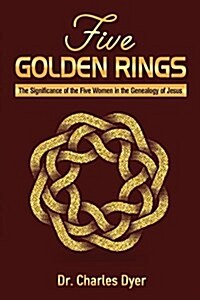 Five Golden Rings: The Significance of the Five Women in the Genealogy of Jesus (Paperback)