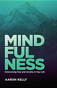 Mindfulness: Overcoming the Power of Fear and Anxiety (Paperback)