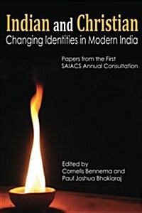 Indian and Christian: Changing Identities in Modern India: Papers from the First Saiacs Academic Consultation (Paperback)