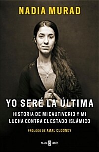 Yo Ser?La ?tima: Historia de Mi Cautiverio Y Mi Lucha Contra El Estado Isl?ico / The Last Girl: My Story of Captivity, and My Fight Against the Isl (Paperback)