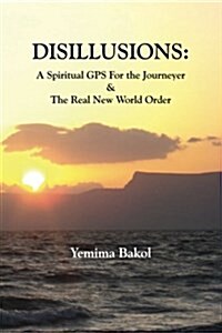 Disillusions: A Spiritual GPS for the Journeyer & the Real New World Order (Paperback)