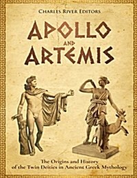 Apollo and Artemis: The Origins and History of the Twin Deities in Ancient Greek Mythology (Paperback)