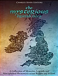 The Mysterious British Isles: A Collection of Mysteries, Legends, and Unexplained Phenomena Across Britain and Ireland (Paperback)