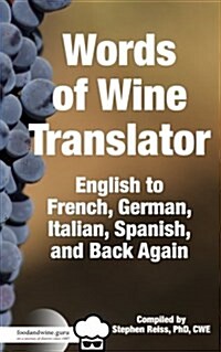 Food & Wine Gurus Words of Wine Translator: English to French, German, Italian, Spanish, and Back Again. (Paperback)