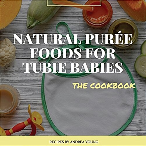 Natural Pur? Foods for Tubie Babies, The Cookbook (Paperback, Gtube;tubie Bab)