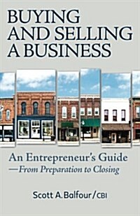 Buying and Selling a Business: An Entrepreneurs Guide from Preparation to Closing (Paperback)