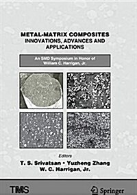 Metal-Matrix Composites Innovations, Advances and Applications: An Smd Symposium in Honor of William C. Harrigan, Jr. (Hardcover, 2018)