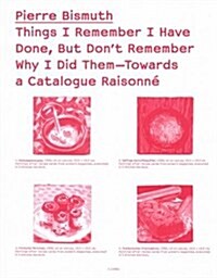 Things I Remember I Have Done, But Dont Remember Why I Did Them--Towards a Catalogue Raisonn? (Paperback)