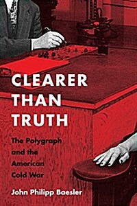 Clearer Than Truth: The Polygraph and the American Cold War (Paperback)