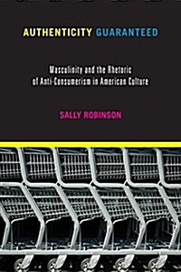 Authenticity Guaranteed: Masculinity and the Rhetoric of Anti-Consumerism in American Culture (Hardcover)