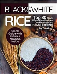 Black&white Rice: Top 30 Black White Rice Recipes Cookbook (Start Natural Cooking!) (Paperback)