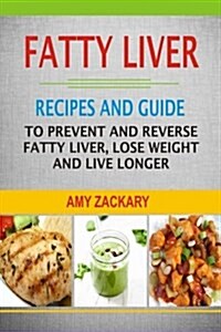 Fatty Liver: Recipes and Guide to Prevent and Reverse Fatty Liver, Lose Weight and Live Longer (Paperback)