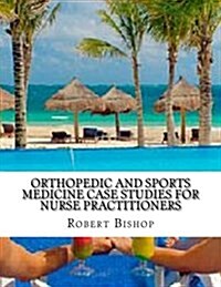 Orthopedic and Sports Medicine Case Studies for Nurse Practitioners (Paperback)