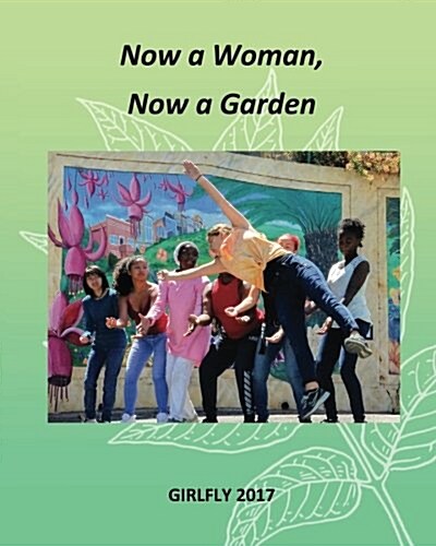 Now a Woman, Now a Garden: Girlfly 2017 (Paperback)