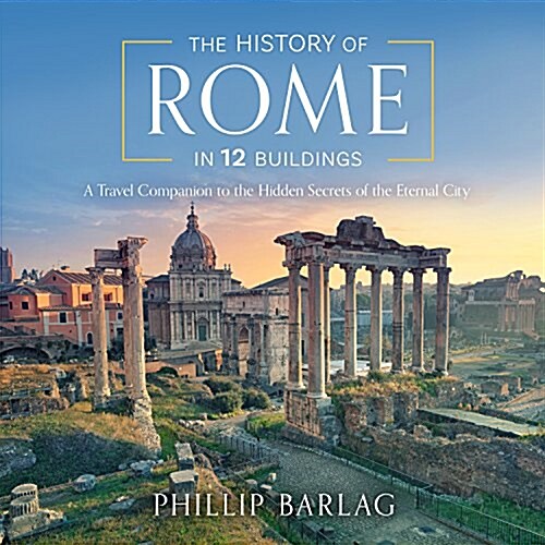 The History of Rome in 12 Buildings: A Travel Companion to the Hidden Secrets of the Eternal City (Audio CD)