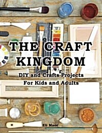 The Craft Kingdom: DIY and Craft Projects for Kids and Adults (Paperback)