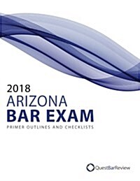 2018 Arizona Bar Exam Primer Outlines and Checklists (Paperback)