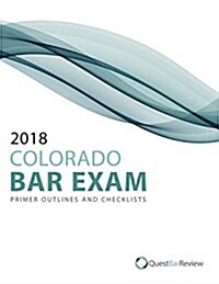 2018 Colorado Bar Exam Primer Outlines and Checklists (Paperback)