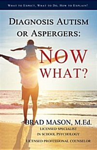 Diagnosis Autism or Aspergers: Now What?: What to Expect, What to Do, How to Explain! (Paperback)