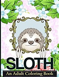 Sloth Coloring Book: A Coloring Book for Adult Relaxation Featuring Sloth Designs with Mandalas, Floral and Gardens for Stress Relief (Paperback)