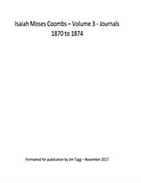 Isaiah Moses Coombs - Journals - 1870 to 1874: Volume 3 (Paperback)