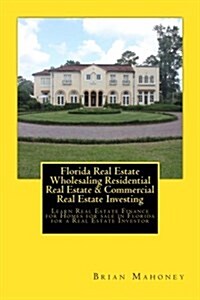 Florida Real Estate Wholesaling Residential Real Estate & Commercial Real Estate Investing: Learn Real Estate Finance for Homes for Sale in Florida fo (Paperback)