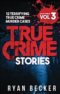 True Crime Stories Volume 3: 12 Terrifying True Crime Murder Cases (Paperback)