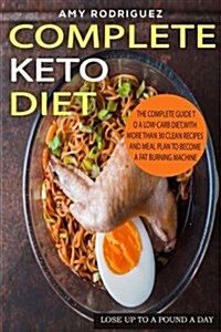 Complete Keto Diet: The Complete Guide to a Low-Carb Diet, with More Than 30 Clean Recipes and Meal Plan to Become a Fat Burning Machine (Paperback)