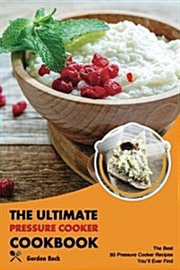 The Ultimate Pressure Cooker Cookbook: The Best 80 Pressure Cooker Recipes Youll Ever Find (Paperback)