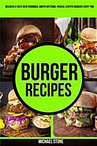 Burger Recipes: Discover & Taste New Enormous, Mouth Watering, Packed, Stuffed Burgers Everytime (Paperback)