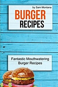 Burger Recipes: Fantastic Mouthwatering Burger Recipes (Paperback)