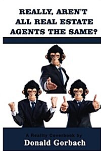 Really, Arent All Real Estate Agents the Same? (Paperback)