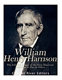 William Henry Harrison: The Life and Legacy of the First American President to Die in Office (Paperback)