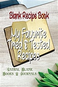 Blank Recipe Book: My Favorite Tried & Tested Recipes: Recipe Templates 6x9 with Space for Recipes & Notes (Paperback)