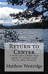 Return to Center: A Dads Guide to Recover and Thrive After Divorce (Paperback)