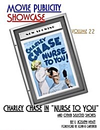 Movie Publicity Showcase Volume 22: Charley Chase in Nurse to You and Other Selected Shorts (Paperback)