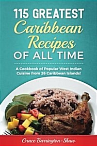 115 Greatest Caribbean Recipes of All Time: A Cookbook of Popular West Indian Cuisine from 26 Caribbean Islands (Paperback)