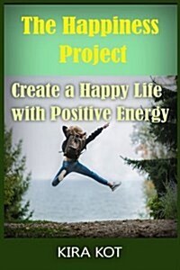 The Happiness Project: Create a Happy Life with Positive Energy (a Practical Guide to Improving Your Social Intelligence) (Paperback)