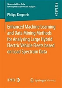 Enhanced Machine Learning and Data Mining Methods for Analysing Large Hybrid Electric Vehicle Fleets Based on Load Spectrum Data (Paperback, 2018)