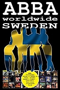 Abba Worldwide: Sweden: Discography Edited in Sweden by Polar, Polydor, Readers Digest... (1972 - 2017). Full-Color Illustrated Guide (Paperback)