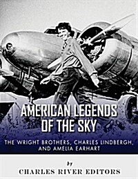 The Wright Brothers, Charles Lindbergh and Amelia Earhart: American Legends of the Sky (Paperback)