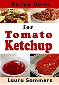 Recipe Hacks for Tomato Ketchup (Paperback)