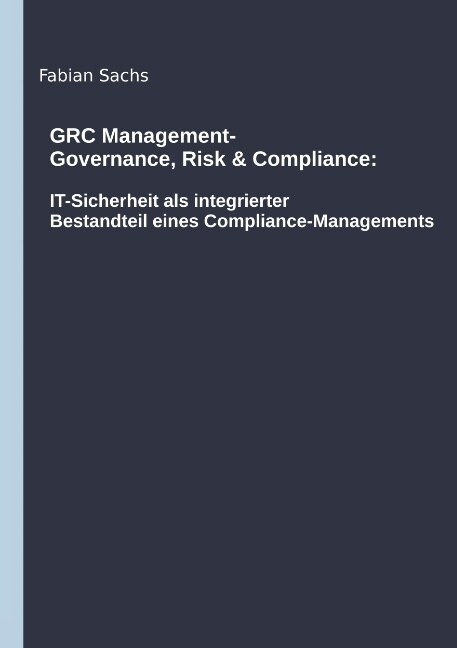 Grc Management-Governance, Risk & Compliance: It-Sicherheit ALS Integrierter Bestandteil Eines Compliance-Managements (Paperback)