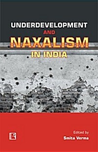 Underdevelopment and Naxalism in India: Reflexive Discourse and Debates (Hardcover)