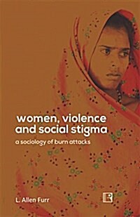 Women, Violence and Social Stigma: A Sociology of Burn Attacks (Hardcover)