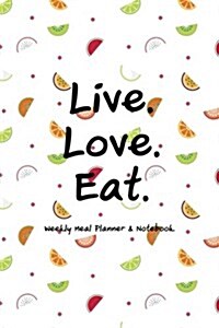 Weekly Meal Planner & Notebook: Live. Love. Eat. Menu Planner with Grocery List, Menu Planner Organizer Book for Family, Weekly Menu Planner and Shopp (Paperback)